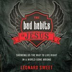 The bad habits of Jesus: showing us the way to live right in a world gone wrong cover image cdn