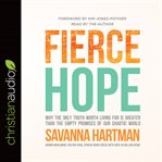 Fierce hope. Why the Only Truth Worth Living for is Greater Than the Empty Promises of Our Chaotic World cover image cdn