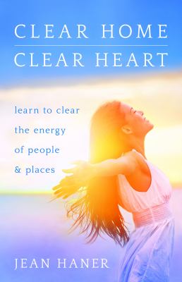 Clear home, clear heart : learn to clear the energy of people and places cover image