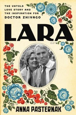 Lara : the untold love story that inspired Doctor Zhivago cover image
