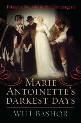Marie Antoinette's darkest days : prisoner no. 280 in the Conciergerie cover image