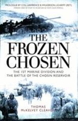 The frozen chosen : the 1st Marine Division and the Battle of the Chosin River cover image