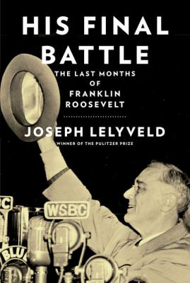 His final battle the last months of Franklin Roosevelt cover image
