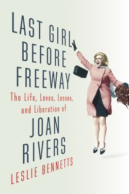 Last girl before freeway  the life, loves, losses, and liberation of Joan Rivers cover image