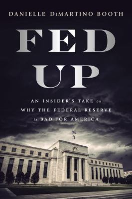 Fed up : an insider's take on why the Federal Reserve is bad for America cover image
