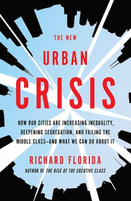 The new urban crisis : how our cities are increasing inequality, deepening segregation, and failing the middle class-- and what we can do about it cover image