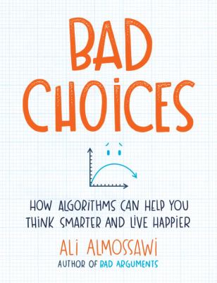 Bad choices : how algorithms can help you think smarter and live happier cover image