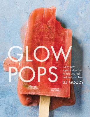 Glow pops : super-easy superfood recipes to help you look and feel your best cover image
