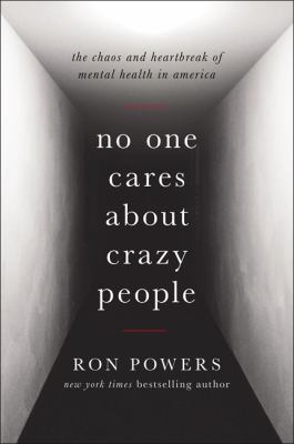 No one cares about crazy people : the chaos and heartbreak of mental health in America cover image