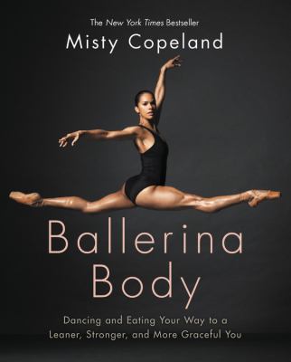 Ballerina body : dancing and eating your way to a leaner, stronger, and more graceful you cover image