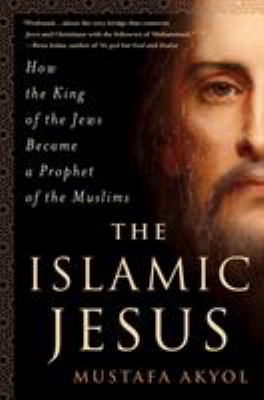 The Islamic Jesus : how the King of the Jews became a prophet of the Muslims cover image