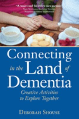 Connecting in the land of dementia : creative activities to explore together cover image