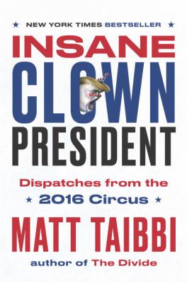 Insane clown president : dispatches from the 2016 circus cover image
