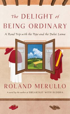 The delight of being ordinary : a road trip with the Pope and the Dalai Lama cover image