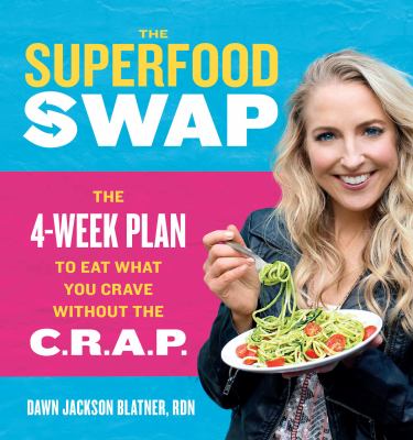 The superfood swap the 4-week plan to eat what you crave without the C.R.A.P cover image