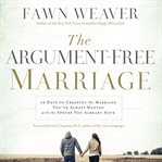 The argument-free marriage: 28 days to creating the marriage you've always wanted with the spouse you already have cover image cdn