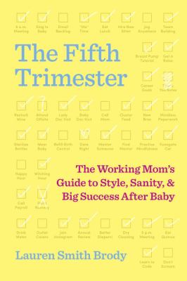 The fifth trimester : the working mom's guide to style, sanity, and big success after baby cover image