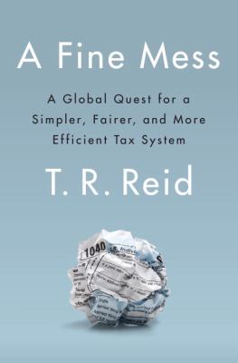 A fine mess : a global quest for a simpler, fairer, and more efficient tax system cover image