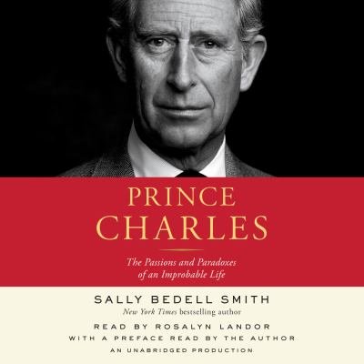 Prince Charles the passions and paradoxes of an improbable life cover image