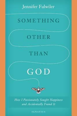 Something other than God : how I passionately sought happiness and accidentally found it cover image