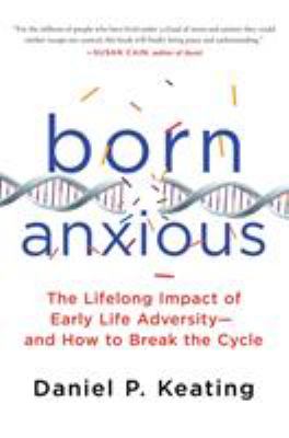 Born anxious : the lifelong impact of early life adversity and how to break the cycle  cover image cdn