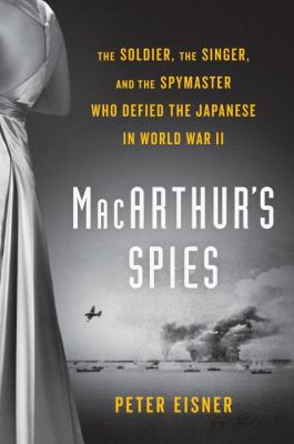 MacArthur's spies : the soldier, the singer, and the spymaster who defied the Japanese in World War II  cover image cdn