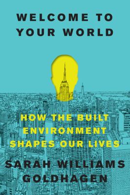 Welcome to your world : how the built environment shapes our lives cover image