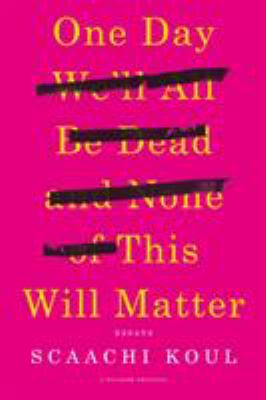 One day we'll all be dead and none of this will matter : essays  cover image cdn