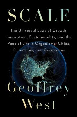 Scale : the universal laws of growth, innovation, sustainability, and the pace of life in organisms, cities, economies, and companies cover image