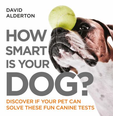How smart is your dog? : discover if your pet can solve these fun canine tests cover image