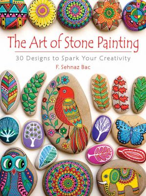The art of stone painting : 30 designs to spark your creativity cover image