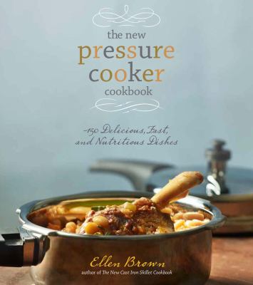 The new pressure cooker cookbook : 150 delicious, fast, and nutritious dishes cover image