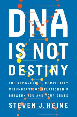 DNA is not destiny : the remarkable, completely misunderstood relationship between you and your genes  cover image cdn