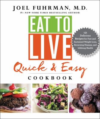Eat to live quick & easy cookbook : 131 delicious, nutrient-rich recipes for fast and sustained weight loss, reversing disease, and lifelong health cover image