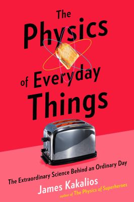 The physics of everyday things : the extraordinary science behind an ordinary day  cover image cdn