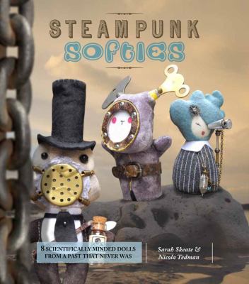 Steampunk softies : scientifically minded dolls from a past that never was cover image