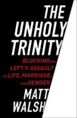 The unholy trinity : blocking the left's assault on life, marriage, and gender  cover image cdn
