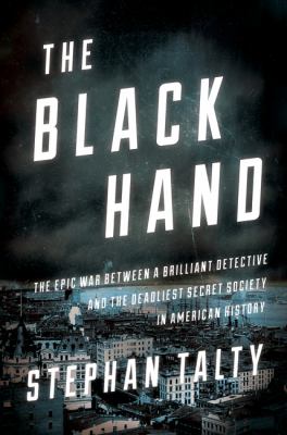 The Black Hand : the epic war between a brilliant detective and the deadliest secret society in American history cover image