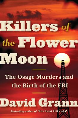 Killers of the Flower Moon : the Osage murders and the birth of the FBI cover image