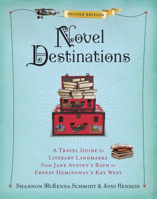 Novel destinations : a travel guide to literary landmarks from Jane Austen's Bath to Ernest Hemingway's Key West cover image
