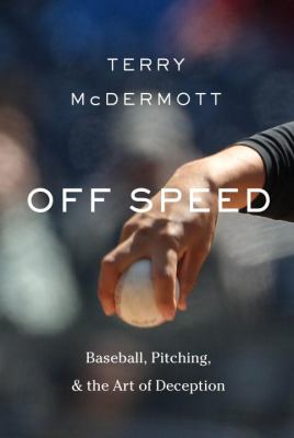 Off speed : baseball, pitching, and the art of deception cover image