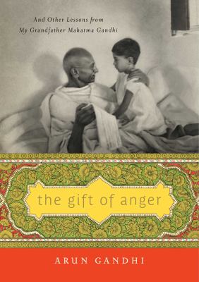 The gift of anger : and other lessons from my grandfather, Mahatma Gandhi  cover image cdn