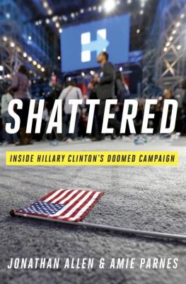 Shattered : inside Hillary Clinton's doomed campaign cover image