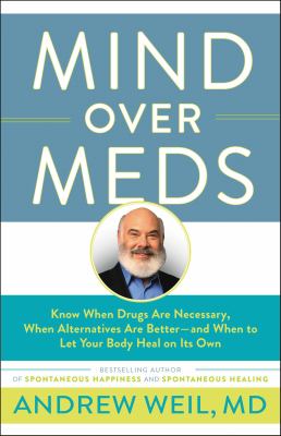 Mind over meds know when drugs are necessary, when alternatives are better-- and when to let your body heal on its own cover image