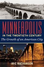Minneapolis in the twentieth century: the growth of an American city cover image cdn