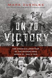 On to victory: the Canadian liberation of the Netherlands, March 23-May 5, 1945 cover image cdn