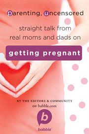 Parenting, uncensored: straight talk from real moms and dads on getting pregnant cover image cdn