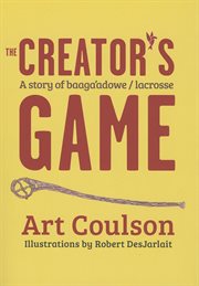 The creator's game: a story of Baaga'adowe/Lacrosse cover image cdn