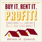 Buy it, rent it, profit!: make money as a landlord in any real estate market cover image cdn