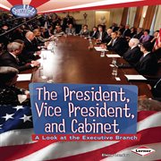 The President, Vice President, and Cabinet: a look at the Executive Branch cover image cdn